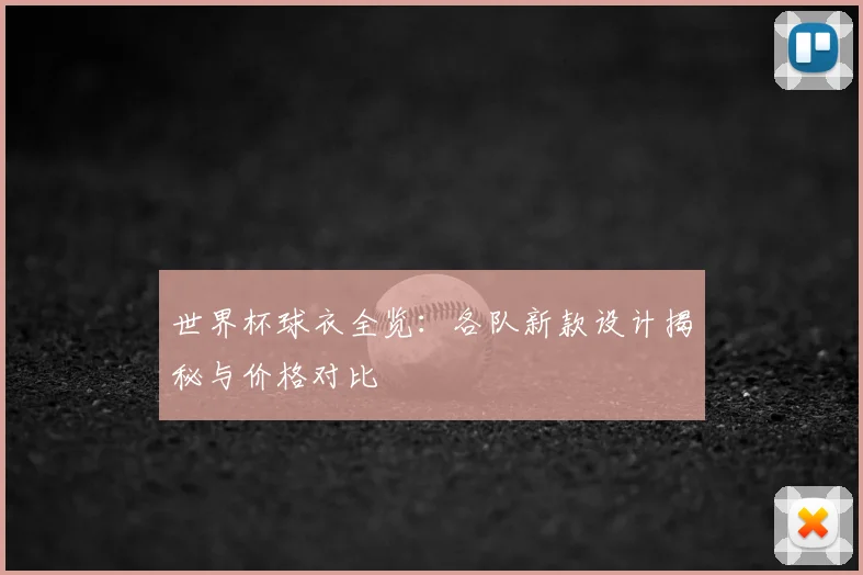 世界杯球衣全览：各队新款设计揭秘与价格对比