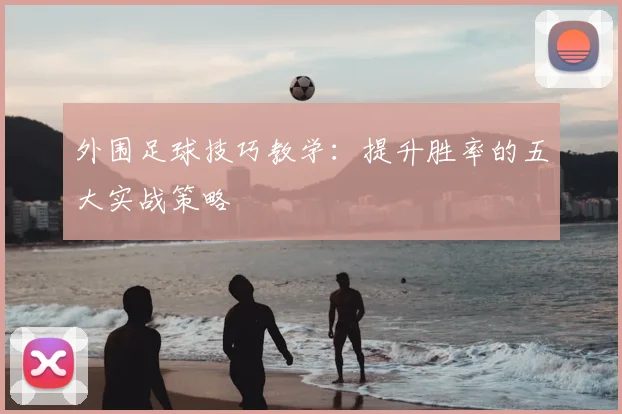 外围足球技巧教学：提升胜率的五大实战策略