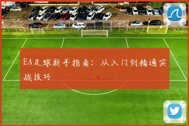 EA足球新手指南：从入门到精通实战技巧